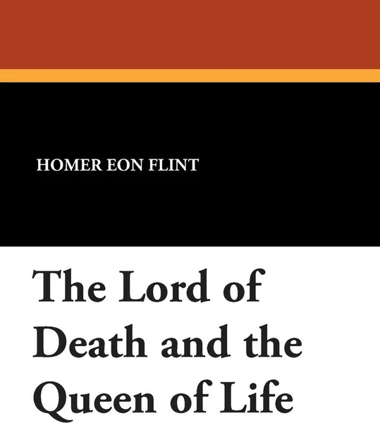 Обложка книги The Lord of Death and the Queen of Life, Homer Eon Flint