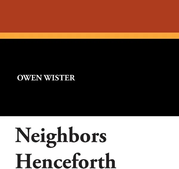 Обложка книги Neighbors Henceforth, Owen Wister