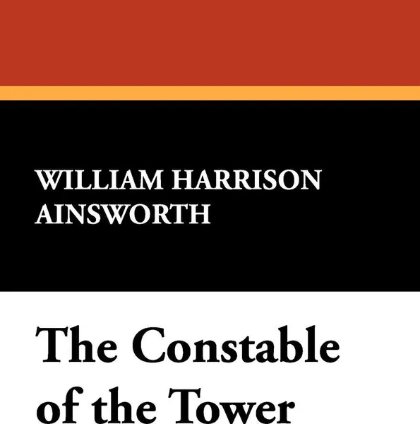 Обложка книги The Constable of the Tower, William Harrison Ainsworth