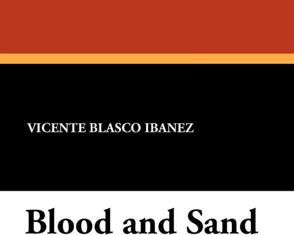 Обложка книги Blood and Sand, Vicente Blasco Ibanez, W. A. Gillespie