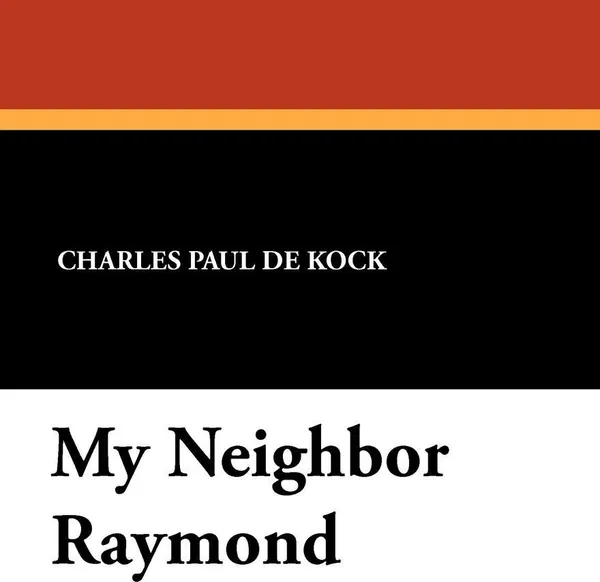 Обложка книги My Neighbor Raymond, Charles Paul De Kock, George Burnham Ives