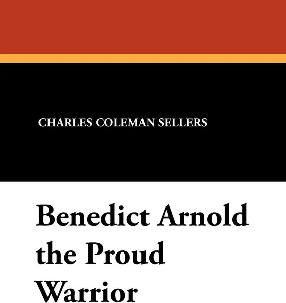 Обложка книги Benedict Arnold the Proud Warrior, Charles Coleman Sellers