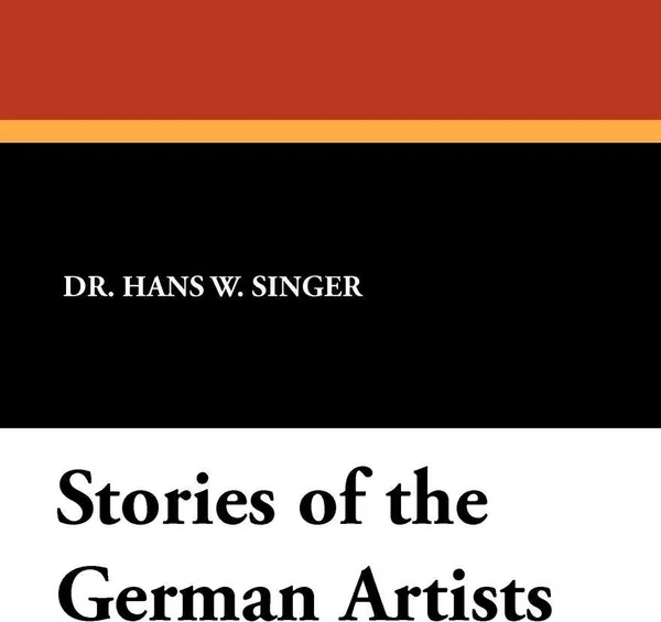 Обложка книги Stories of the German Artists, Hans W. Singer