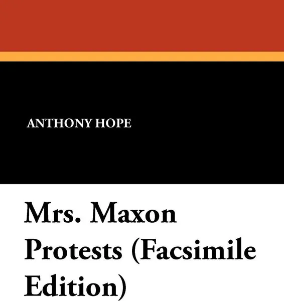 Обложка книги Mrs. Maxon Protests (Facsimile Edition), Anthony Hope