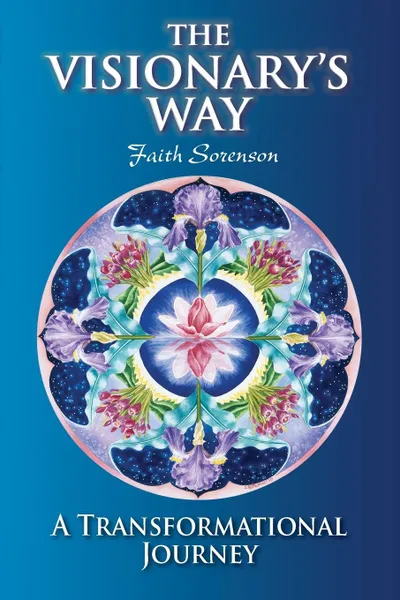 Обложка книги The Visionary's Way. A Transformational Journey, Faith Sorenson