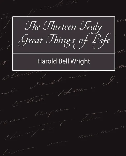 Обложка книги The Thirteen Truly Great Things in Life - Harold Bell Wright, Bell Wright Harold Bell Wright, Harold Bell Wright