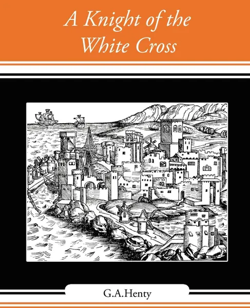 Обложка книги A Knight of the White Cross, G. a. Henty