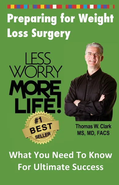 Обложка книги Less Worry More Life! Preparing for Weight Loss Surgery. What You Need To Know For Ultimate Success, Dr Thomas W Clark
