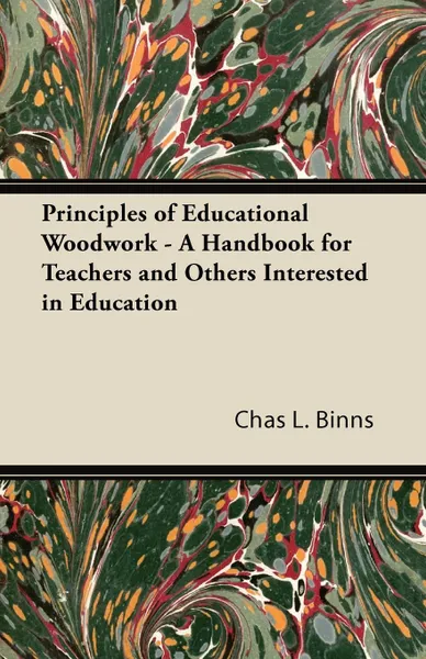 Обложка книги Principles of Educational Woodwork - A Handbook for Teachers and Others Interested in Education, Chas L. Binns