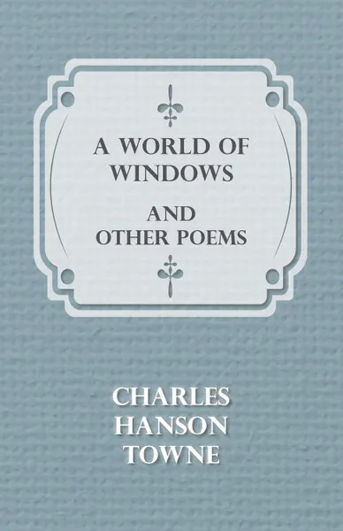 Обложка книги A World of Windows and Other Poems, Charles Hanson Towne