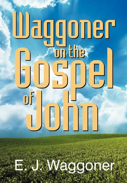 Обложка книги Waggoner on the Gospel of John, Ellet Joseph Waggoner