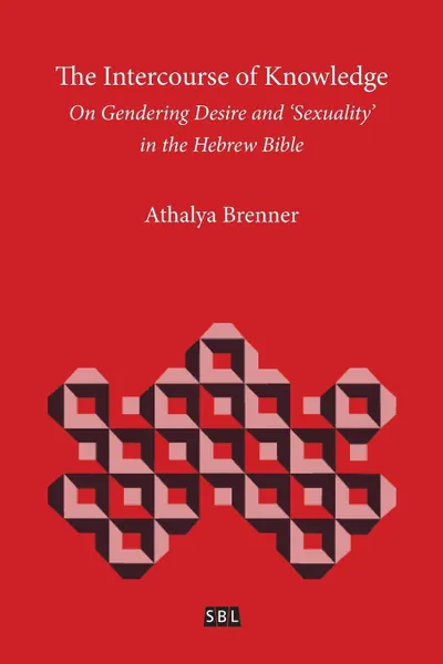 Обложка книги The Intercourse of Knowledge. On Gendering Desire and 'Sexuality' in the Hebrew Bible, Athalya Brenner