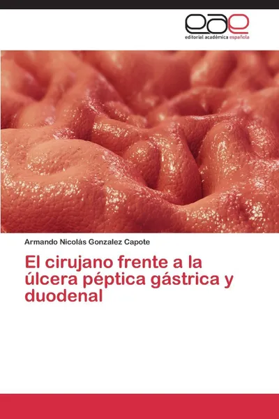 Обложка книги El Cirujano Frente a la Ulcera Peptica Gastrica y Duodenal, Gonzalez Capote Armando Nicolas