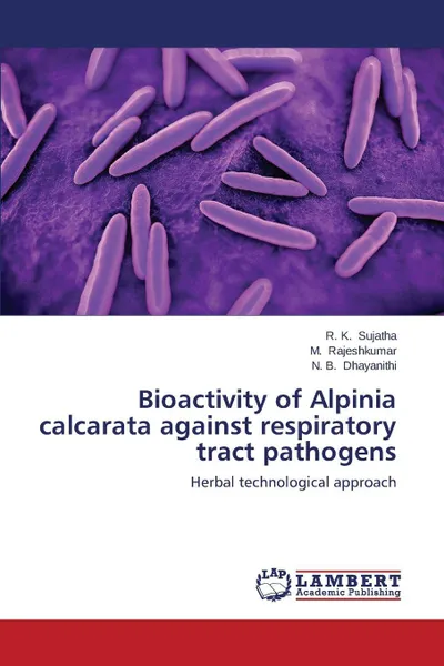 Обложка книги Bioactivity of Alpinia Calcarata Against Respiratory Tract Pathogens, Sujatha R. K., Rajeshkumar M., Dhayanithi N. B.