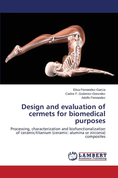 Обложка книги Design and evaluation of cermets for biomedical purposes, Fernandez-Garcia Elisa, Gutierrez-Gonzalez Carlos F., Fernandez Adolfo