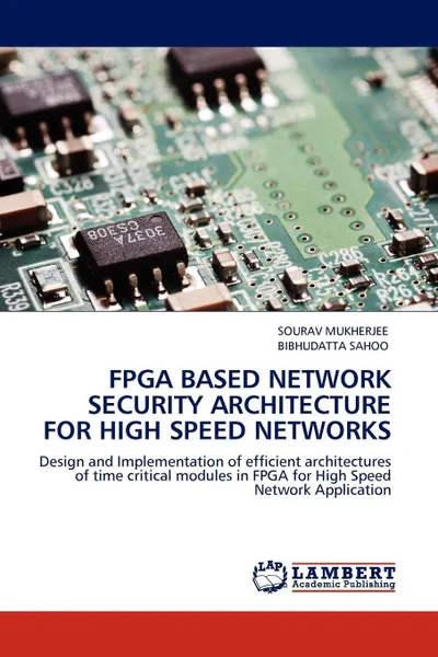 Обложка книги FPGA Based Network Security Architecture for High Speed Networks, Sourav Mukherjee, Bibhudatta Sahoo