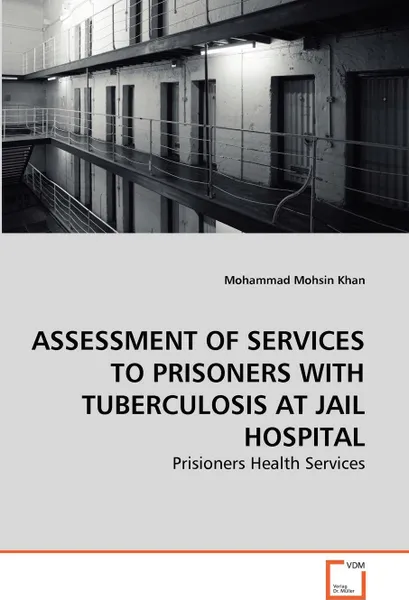 Обложка книги ASSESSMENT OF SERVICES TO PRISONERS WITH TUBERCULOSIS AT JAIL HOSPITAL, Mohammad Mohsin Khan