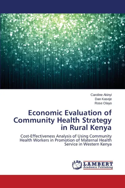 Обложка книги Economic Evaluation of Community Health Strategy in Rural Kenya, Akinyi Caroline, Kaseje Dan, Olayo Rose