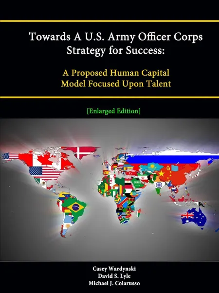 Обложка книги Towards A U.S. Army Officer Corps Strategy for Success. A Proposed Human Capital Model Focused Upon Talent .Enlarged Edition., Casey Wardynski, David S. Lyle, Michael J. Colarusso