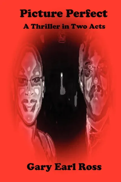 Обложка книги Picture Perfect a Thriller in Two Acts, Gary Earl Ross