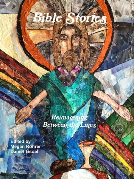 Обложка книги Bible Stories. Reimagining Between the Lines, Megan Rohrer, Daniel Tisdel