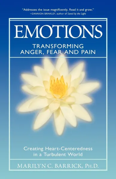 Обложка книги Emotions. Transforming Anger, Fear and Pain: Creating Heart-Centeredness in a Turbulent World, Marilyn C. PH.D. Barrick