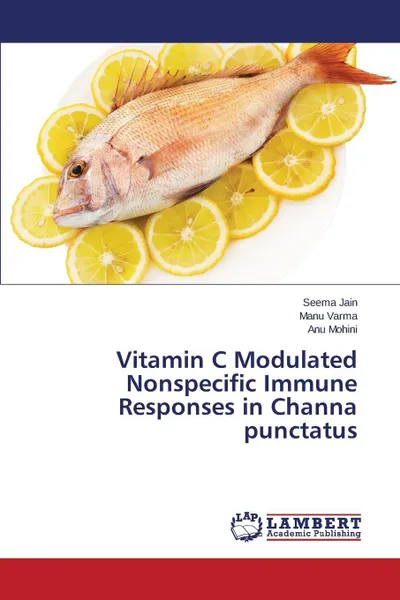 Обложка книги Vitamin C Modulated Nonspecific Immune Responses in Channa punctatus, Jain Seema, Varma Manu, Mohini Anu