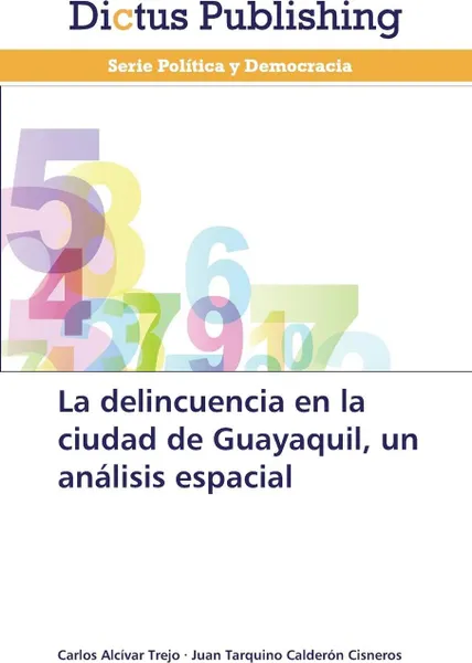 Обложка книги La delincuencia en la ciudad de Guayaquil, un analisis espacial, Alcívar Trejo Carlos, Calderón Cisneros Juan Tarquino