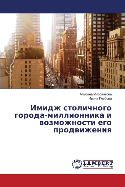 Обложка книги Imidzh stolichnogo goroda-millionnika i vozmozhnosti ego prodvizheniya, Mirsaitova Al'bina, Glebova Irina