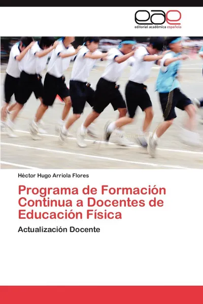 Обложка книги Programa de Formacion Continua a Docentes de Educacion Fisica, Arriola Flores Héctor Hugo
