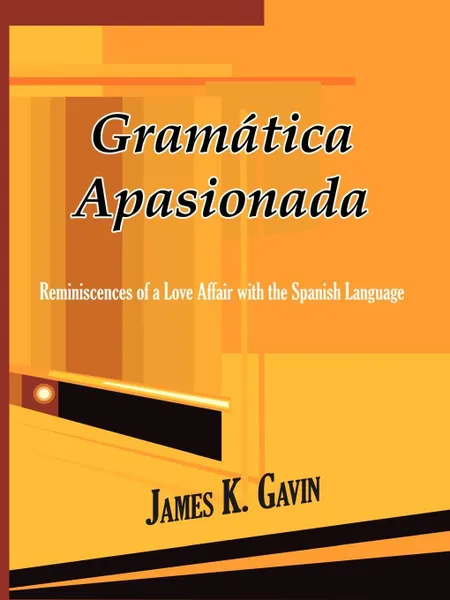 Обложка книги Gramatica Apasionada. Reminiscences of a Love Affair with the Spanish Language, James K. Gavin