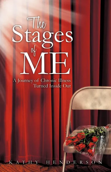 Обложка книги The Stages of Me. A Journey of Chronic Illness Turned Inside Out, Kathy Henderson