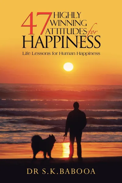 Обложка книги 47 Highly Winning Attitudes for Happiness. Life Lessons for Human Happiness, S. K. Babooa, Dr S. K. Babooa