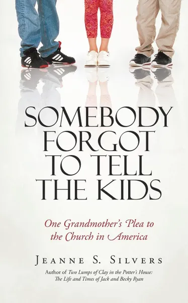 Обложка книги Somebody Forgot to Tell the Kids. One Grandmother's Plea to the Church in America, Jeanne S. Silvers