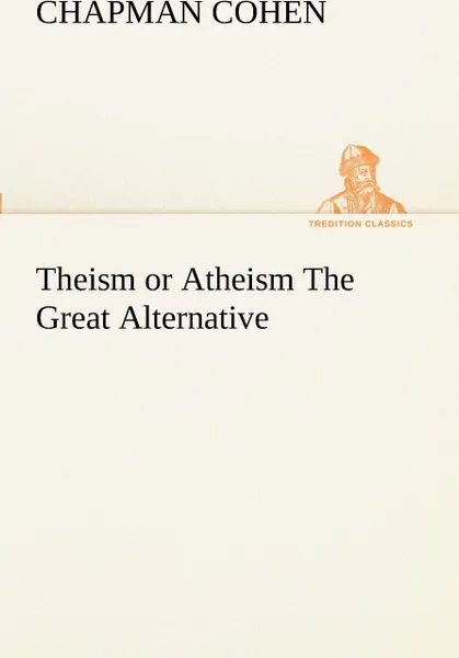 Обложка книги Theism or Atheism The Great Alternative, Chapman Cohen