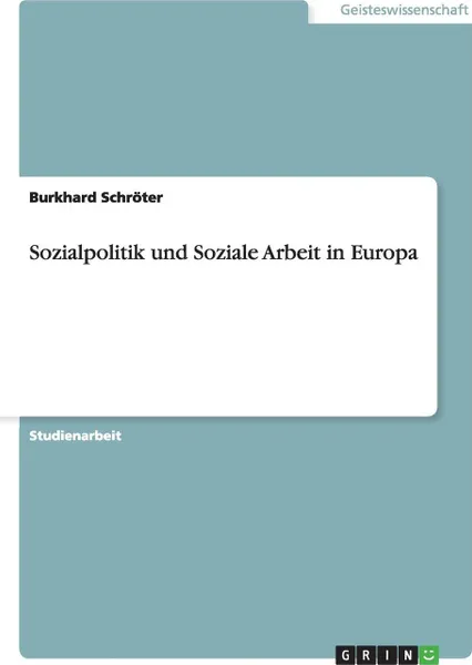 Обложка книги Sozialpolitik und Soziale Arbeit in Europa, Burkhard Schröter