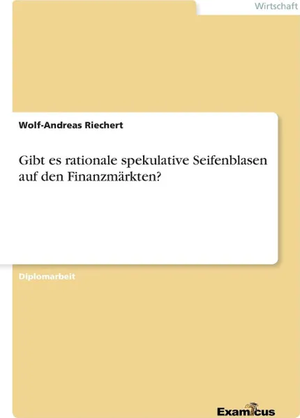 Обложка книги Gibt es rationale spekulative Seifenblasen auf den Finanzmarkten?, Wolf-Andreas Riechert