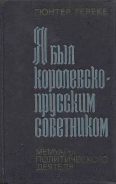 Обложка книги Я был королевско-прусским советником. Мемуары политического деятеля, Гюнтер Гереке