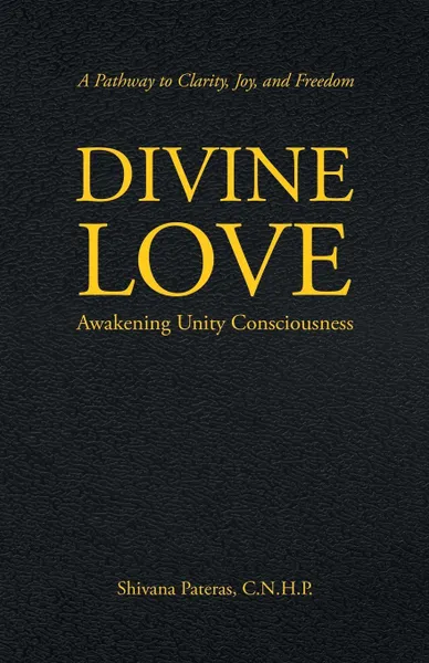 Обложка книги Divine Love. Awakening Unity Consciousness, Shivana Pateras C.N.H.P.