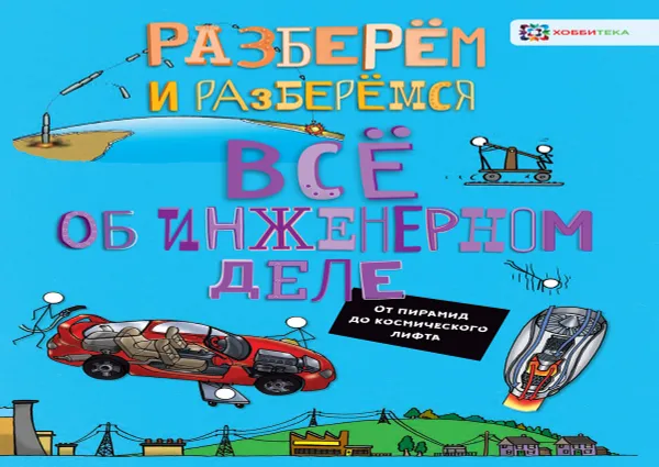 Обложка книги Всё об инженерном деле. От пирамид до космического лифта, Джон Фарндон