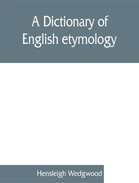 Обложка книги A dictionary of English etymology, Hensleigh Wedgwood