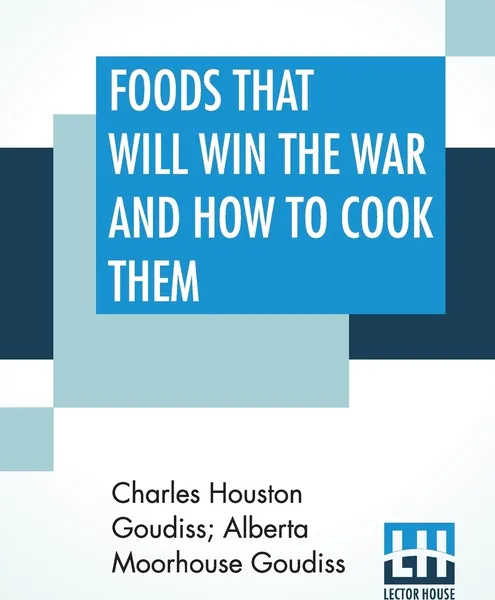 Обложка книги Foods That Will Win The War And How To Cook Them, Charles Houston Goudiss, Alberta Moorhouse Goudiss
