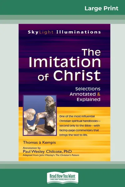 Обложка книги The Imitation of Christ. Selections Annotated & Explained (16pt Large Print Edition), Thomas A Kempis, Paul Wesley Chilcote
