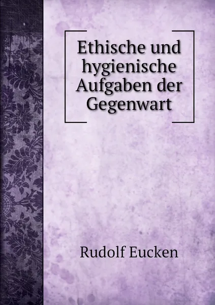 Обложка книги Ethische und hygienische Aufgaben der Gegenwart, Rudolf Eucken