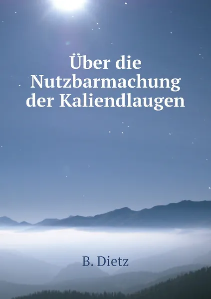 Обложка книги Uber die Nutzbarmachung der Kaliendlaugen, B. Dietz