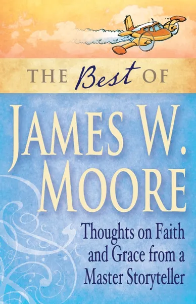 Обложка книги Best of James W. Moore. Thoughts on Faith and Grace from a Master Storyteller, James W Moore