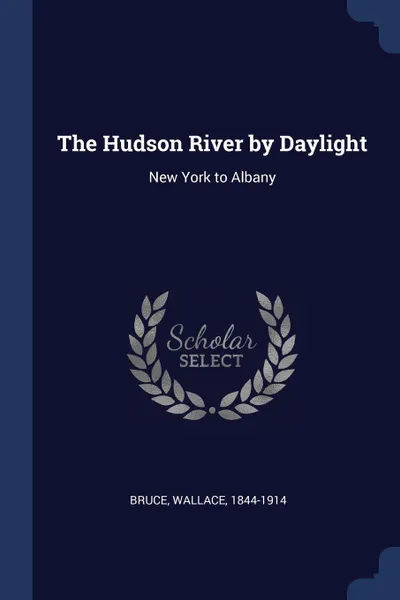 Обложка книги The Hudson River by Daylight. New York to Albany, Wallace Bruce