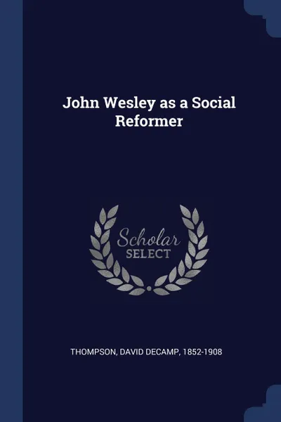 Обложка книги John Wesley as a Social Reformer, David Decamp Thompson