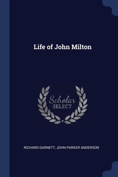 Обложка книги Life of John Milton, Richard Garnett, John Parker Anderson