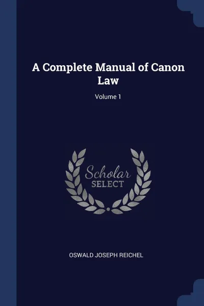 Обложка книги A Complete Manual of Canon Law; Volume 1, Oswald Joseph Reichel